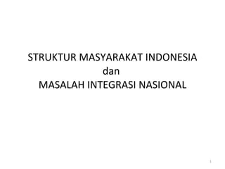 STRUKTUR MASYARAKAT INDONESIA dan  MASALAH INTEGRASI NASIONAL 