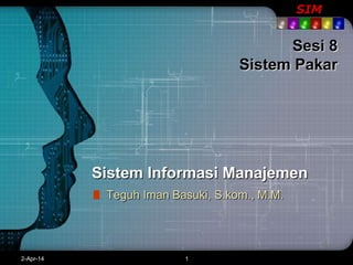 SIM
2-Apr-14 1
Sistem Informasi Manajemen
Teguh Iman Basuki, S.kom., M.M.
Sesi 8
Sistem Pakar
 