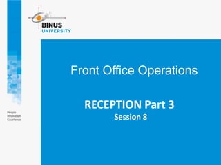 RECEPTION Part 3
Session 8
Front Office Operations
 