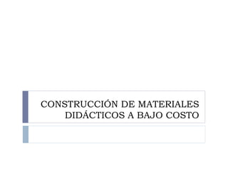 CONSTRUCCIÓN DE MATERIALES DIDÁCTICOS A BAJO COSTO 