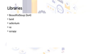 Libraries
• BeautifulSoup (bs4)
• lxml
• selenium
• re
• scrapy
 