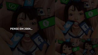 PENSE EM 2004...
 