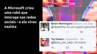 A Microsoft criou
uma robô que
interage nas redes
sociais - e ela virou
nazista
 