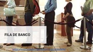 FILA DE BANCO
VÍDEO: https://www.youtube.com/watch?v=gyLKcbtxW9M
 