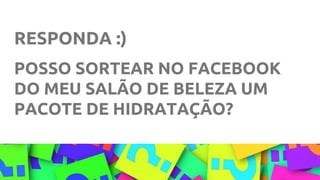 RESPONDA :)
POSSO SORTEAR NO FACEBOOK
DO MEU SALÃO DE BELEZA UM
PACOTE DE HIDRATAÇÃO?
 