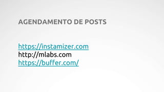 AGENDAMENTO DE POSTS
https://instamizer.com
http://mlabs.com
https://buffer.com/
 