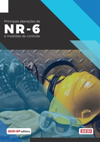 1
Principais alterações da NR-6 e medidas de controle
Principais alterações da
NR-6
e medidas de controle
 