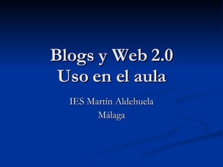 Blogs y Web 2.0 Uso en el aula IES Martín Aldehuela Málaga 