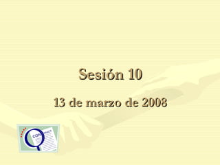 Sesión 10 13 de marzo de 2008 