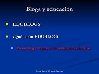 Blogs y educación <ul><li>EDUBLOGS </li></ul><ul><li>¿Qué es un EDUBLOG? </li></ul><ul><ul><li>Es un blog o bitácora de co...