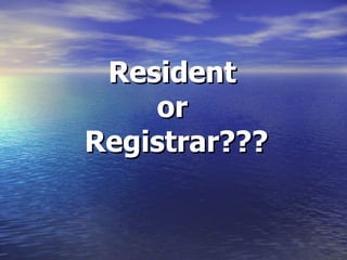 Resident  or  Registrar??? 