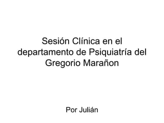 Sesión Clínica en el departamento de Psiquiatría del Gregorio Marañon Por Julián 