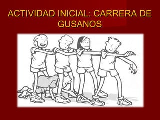 ACTIVIDAD INICIAL: CARRERA DEACTIVIDAD INICIAL: CARRERA DE
GUSANOSGUSANOS
 