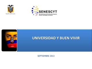 • EDUCACIÓNSUPERIOR NO
UNIVERSITARIA
SEPTIEMBRE 2013
UNIVERSIDAD Y BUEN VIVIR
 