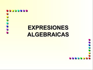 EXPRESIONESEXPRESIONES
ALGEBRAICASALGEBRAICAS
1
 