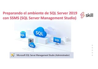 Preparando el ambiente de SQL Server 2019
con SSMS (SQL Server Management Studio)
 