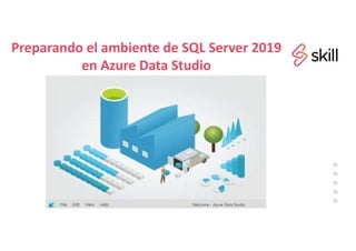 Preparando el ambiente de SQL Server 2019
en Azure Data Studio
 