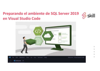 Preparando el ambiente de SQL Server 2019
en Visual Studio Code
 