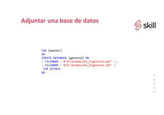 Adjuntar una base de datos
USE [master]
GO
CREATE DATABASE [genaro2] ON
( FILENAME = N'D:Grabación_2genaro2.mdf' ),
( FILENAME = N'D:Grabación_2genaro2.ldf' )
FOR ATTACH
GO
 