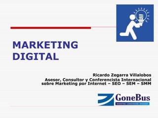 MARKETING DIGITAL 
Ricardo Zegarra Villalobos 
Asesor, Consultor y Conferencista Internacional sobre Marketing por Internet – SEO – SEM – SMM  