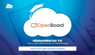 Sesión 01: Pizarra digital y actividades en OpenBoard
HERRAMIENTAS TIC
PARA CLASES PRESENCIALES SIN CONECTIVIDAD
ITEC PERÚ
Conocimiento para la transformación digital
 