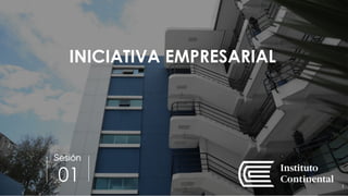 Centro de Emprendimiento Continental
Sesión
INICIATIVA EMPRESARIAL
01 1
 