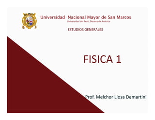 FISICA 1
Prof. Melchor Llosa Demartini
ESTUDIOS GENERALES
 