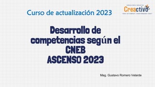 Desarrollo de
competencias según el
CNEB
ASCENSO 2023
Curso de actualización 2023
Mag. Gustavo Romero Velarde
 