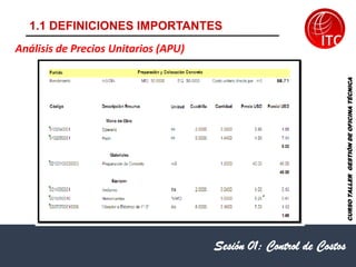 1.1 DEFINICIONES IMPORTANTES
Sesión 01: Control de Costos
Análisis de Precios Unitarios (APU)
CURSO
TALLER
GESTIÓN
DE
OFICINA
TÉCNICA
 