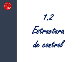 1.2
Estructura
de control
 