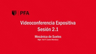 Mecánica de Suelos
Mgtr. Yuli P. Castro Mendoza
Videoconferencia Expositiva
Sesión 2.1
 