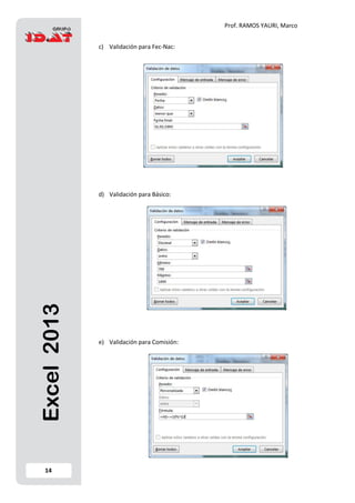 Prof. RAMOS YAURI, Marco
14
Excel2013 c) Validación para Fec-Nac:
d) Validación para Básico:
e) Validación para Comisión:
 