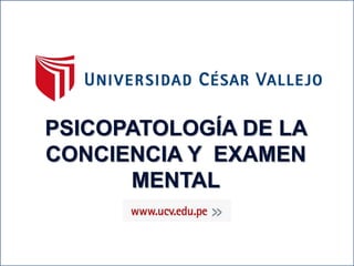 PSICOPATOLOGÍA DE LA
CONCIENCIA Y EXAMEN
MENTAL
 