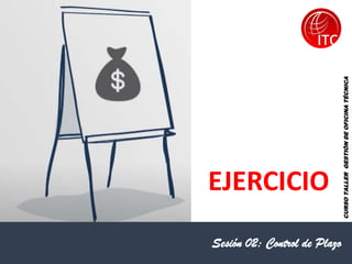 EJERCICIO
Sesión 02: Control de Plazo
CURSO
TALLER
GESTIÓN
DE
OFICINA
TÉCNICA
 