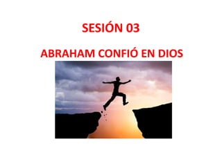 SESIÓN 03
ABRAHAM CONFIÓ EN DIOS
 