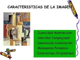 CARACTERISTICAS DE LA IMAGEN Iconicidad-Abstracción:  Sencillez-Complejidad:  Denotación-Connotación:  Monosemia-Polisemia:  Estereotipo-Originalidad:  