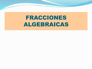 FRACCIONES
ALGEBRAICAS
 