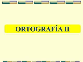 ORTOGRAFÍA II
 