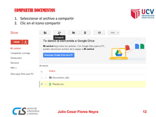 COMPARTIR DOCUMENTOS
1. Seleccionar el archivo a compartir
2. Clic en el icono compartir
Julio Cesar Flores Neyra 12
 