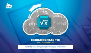 Sesión 06: Uso y manejo de aplicaciones para matemáticas
ITEC PERÚ
Conocimiento para la transformación digital
HERRAMIENTAS TIC
PARA MATEMÁTICAS
 