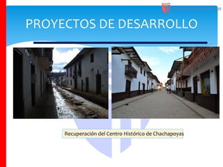 PROYECTOS DE DESARROLLO
Recuperación del Centro Histórico de Chachapoyas
 