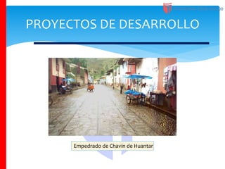 PROYECTOS DE DESARROLLO
Empedrado de Chavín de Huantar
 