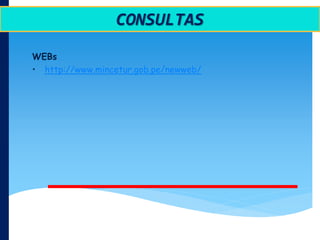 WEBs
• http://www.mincetur.gob.pe/newweb/
CONSULTAS
 