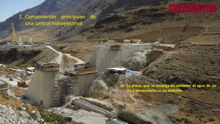 a) La presa, que se encarga de contener el agua de un
río y almacenarla en un embalse.
2. Componentes principales de
una central hidroeléctrica
23
 