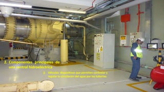 j) Válvulas: dispositivos que permiten controlar y
regular la circulación del agua por las tuberías.
2. Componentes principales de
una central hidroeléctrica
48
 