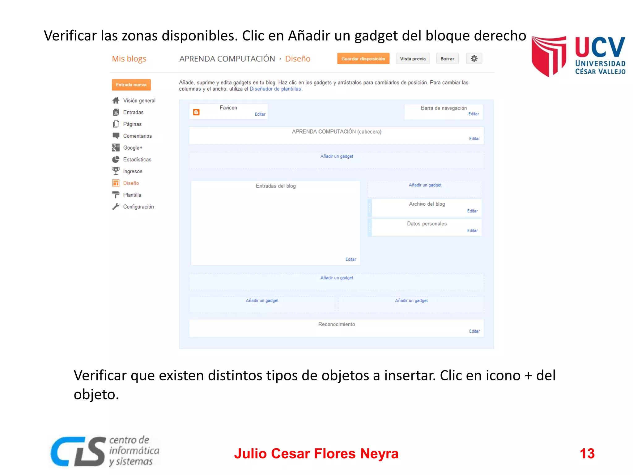 Verificar las zonas disponibles. Clic en Añadir un gadget del bloque derecho

Verificar que existen distintos tipos de objetos a insertar. Clic en icono + del
objeto.

Julio Cesar Flores Neyra

13

 