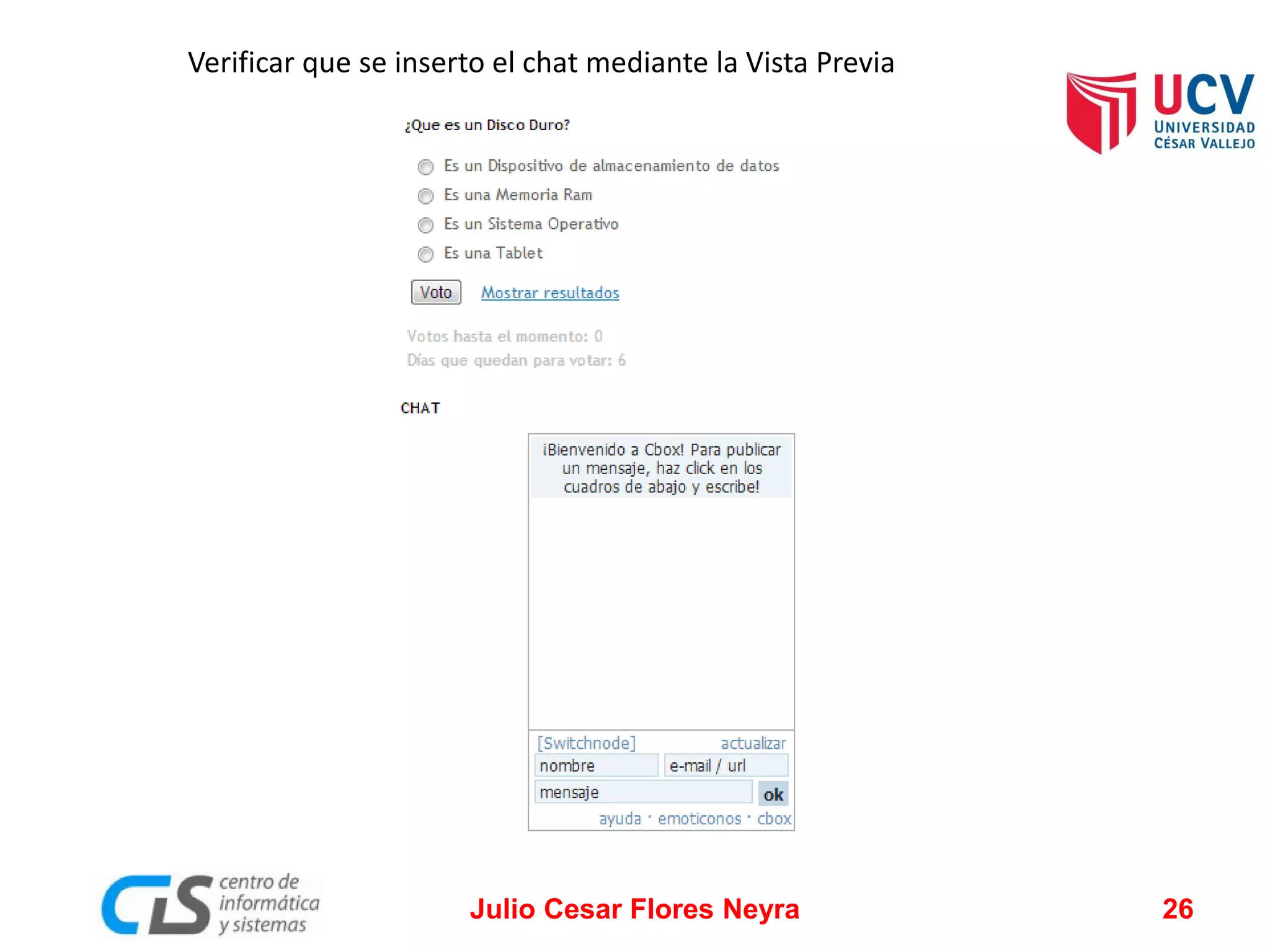 Verificar que se inserto el chat mediante la Vista Previa

Julio Cesar Flores Neyra

26

 