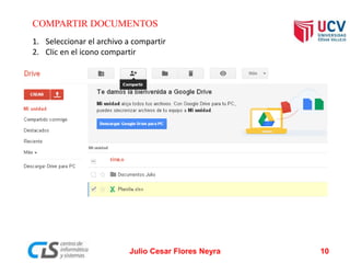 COMPARTIR DOCUMENTOS
1. Seleccionar el archivo a compartir
2. Clic en el icono compartir
Julio Cesar Flores Neyra 10
 