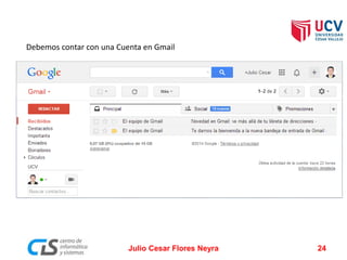 Debemos contar con una Cuenta en Gmail
Julio Cesar Flores Neyra 24
 