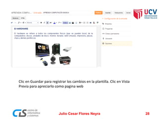 Clic en Guardar para registrar los cambios en la plantilla. Clic en Vista
Previa para apreciarlo como pagina web
Julio Cesar Flores Neyra 28
 